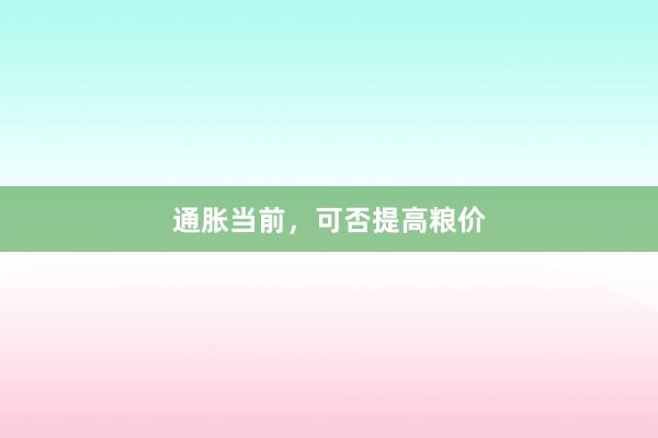 通胀当前，可否提高粮价