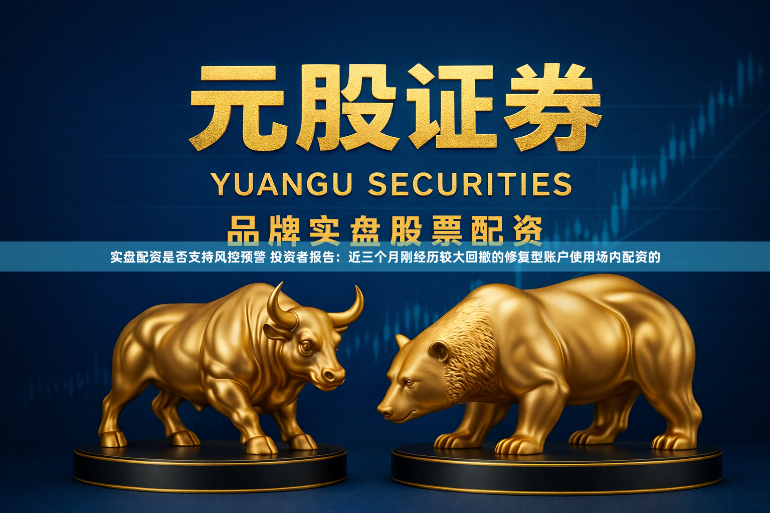 实盘配资是否支持风控预警 投资者报告：近三个月刚经历较大回撤的修复型账户使用场内配资的