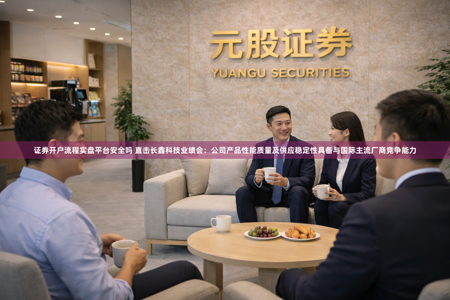 证券开户流程实盘平台安全吗 直击长鑫科技业绩会：公司产品性能质量及供应稳定性具备与国际主流厂商竞争能力