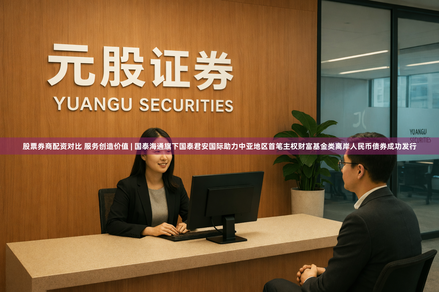 股票券商配资对比 服务创造价值 | 国泰海通旗下国泰君安国际助力中亚地区首笔主权财富基金类离岸人民币债券成功发行